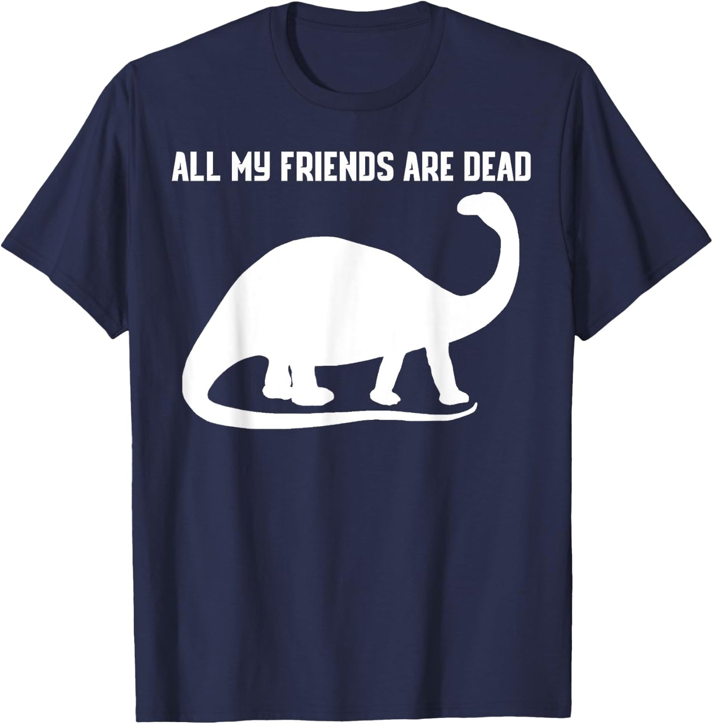 All My Friends Are Dead Shirt Funny Dinosaur T-Shirt - T-Shirt | Navy