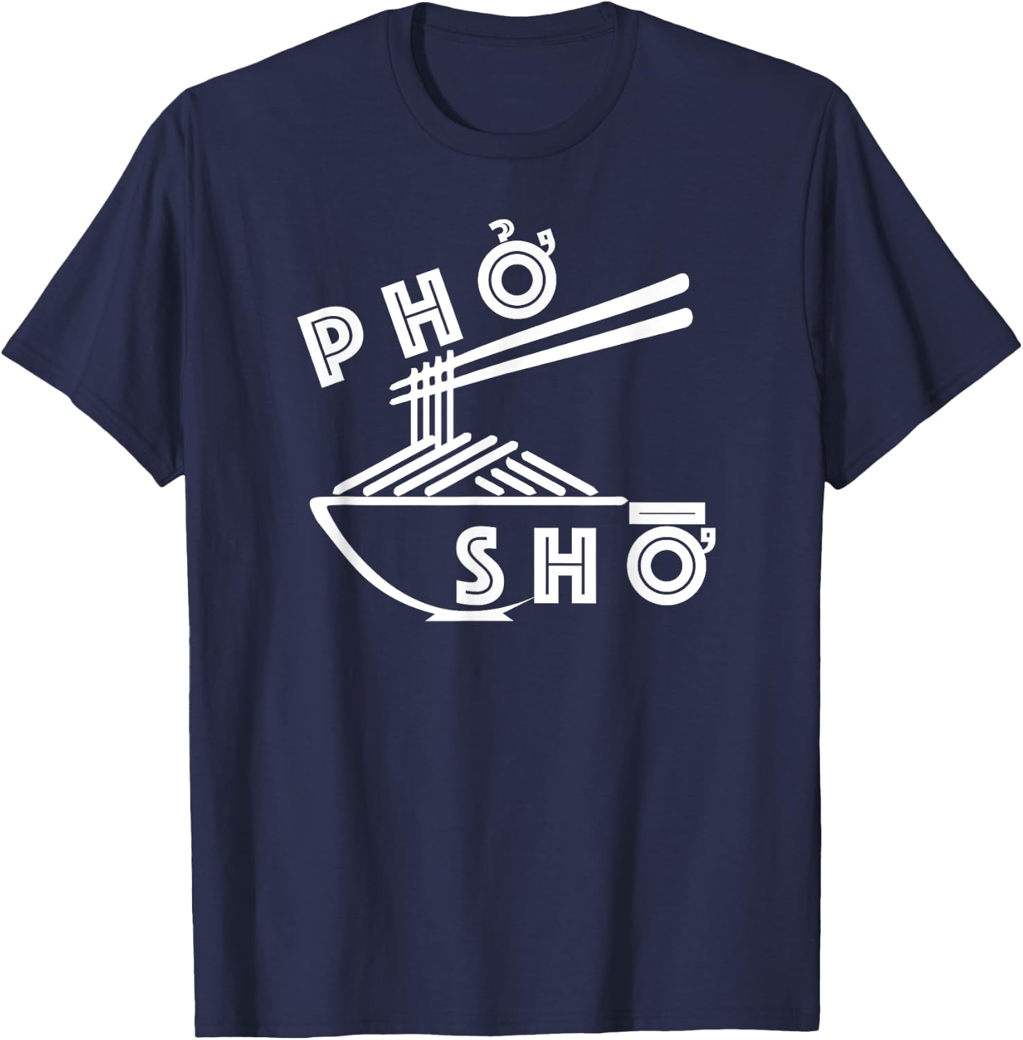 Pho Sho Funny Sarcastic Saying Vietnamese Food Humor Pun T-Shirt - T-Shirt | Navy