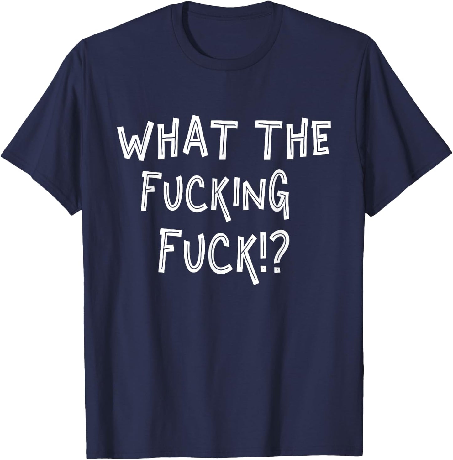 What n The Fucking Fuck!? | Unbelievable Profanity T-Shirt - T-Shirt | Navy