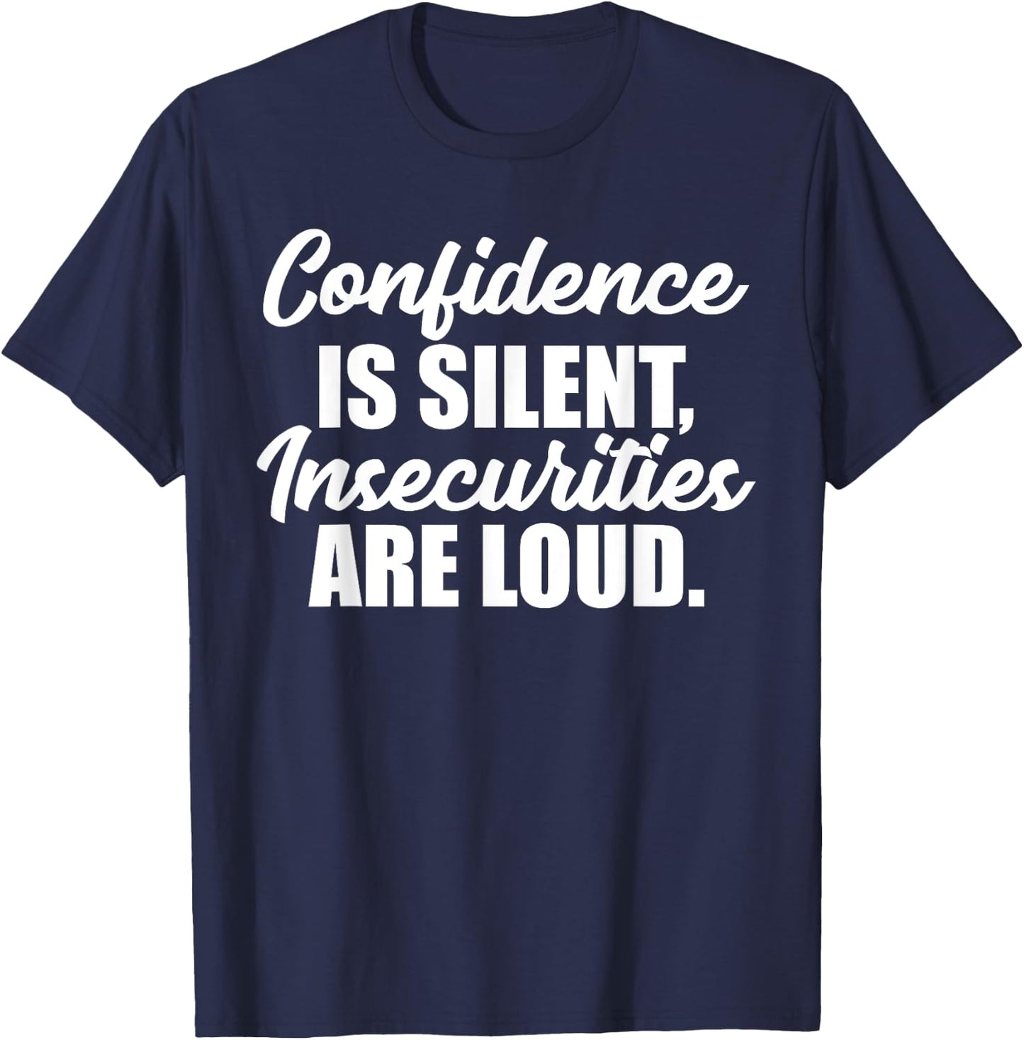 Confidence is Silent Insecurities are Loud T-Shirt - T-Shirt | Navy