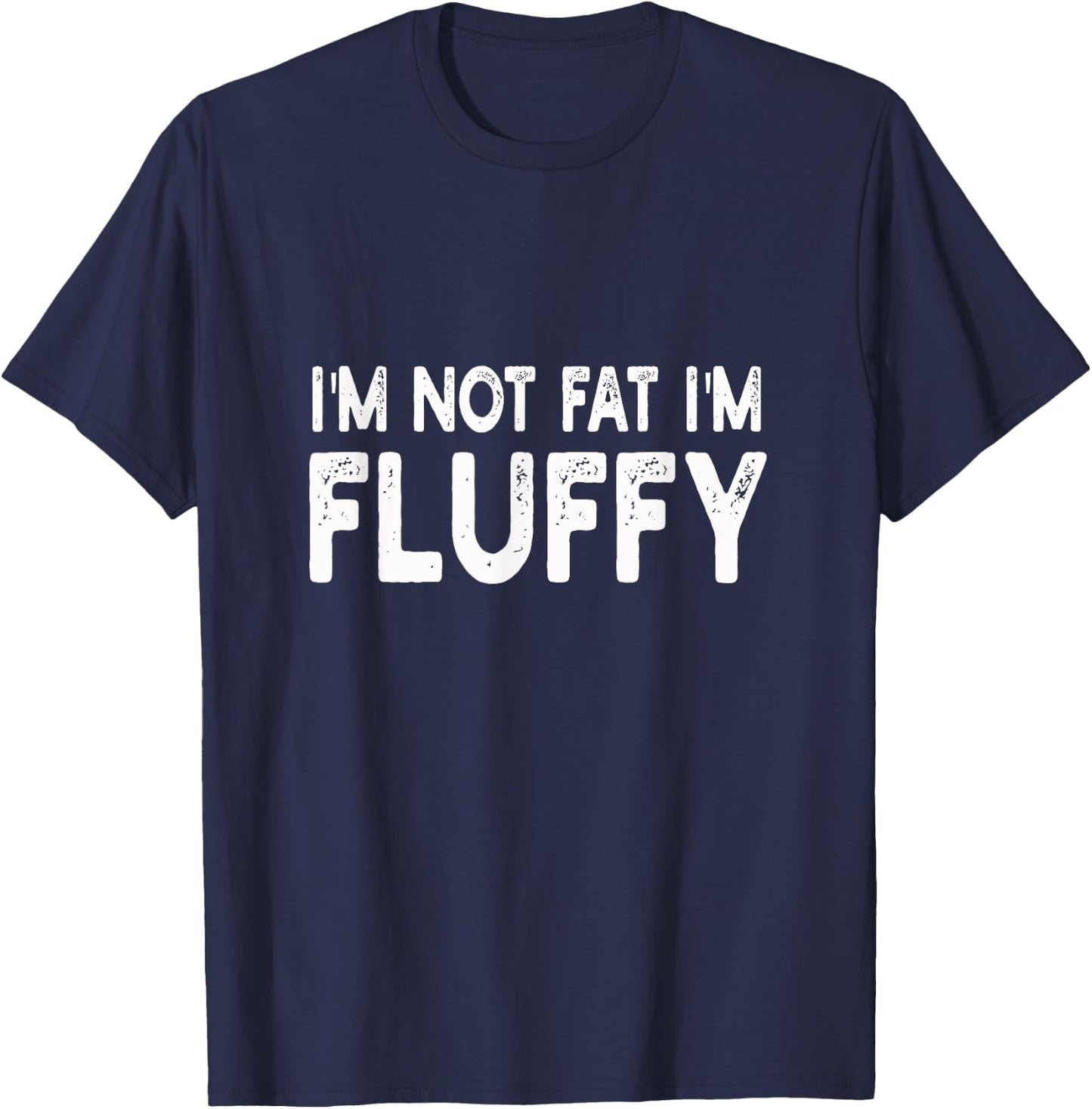 I'm Not Fat I'm Fluffy | Diet, Overweight T-Shirt - T-Shirt | Navy