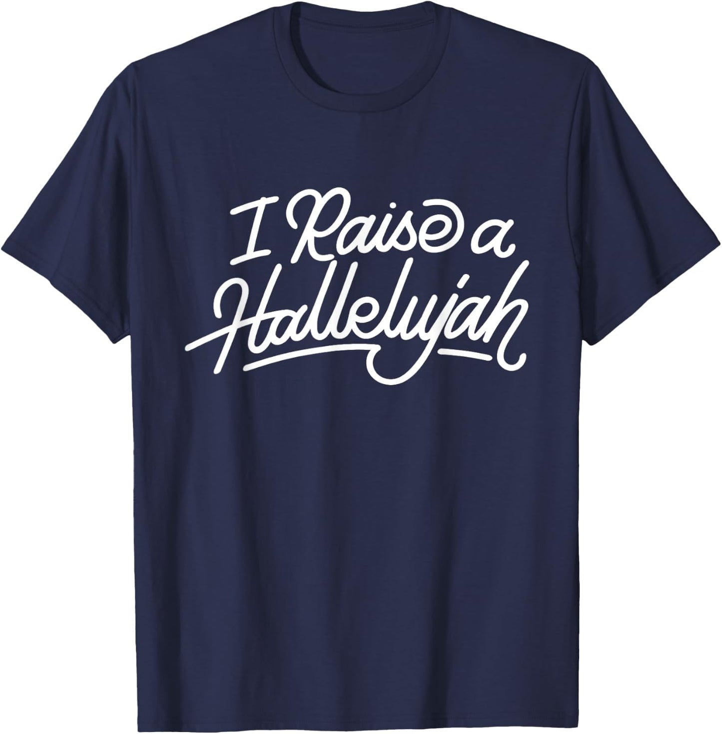 I Raise A Hallelujah - Praise The Lord Amen T-Shirt - T-Shirt | Navy