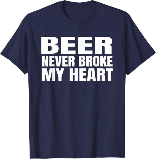 Funny Beer Never Broke My Heart Shirt Idea Men Women T-Shirt - T-Shirt | Navy