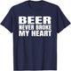 Funny Beer Never Broke My Heart Shirt Idea Men Women T-Shirt - T-Shirt | Navy