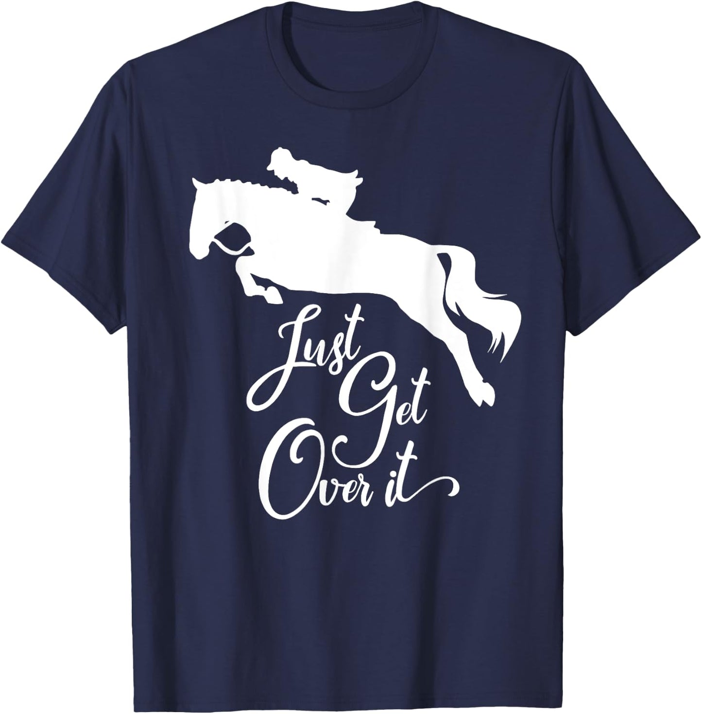 Just Get Over It | Hunter Jumper Horse Show T-Shirt - T-Shirt | Navy