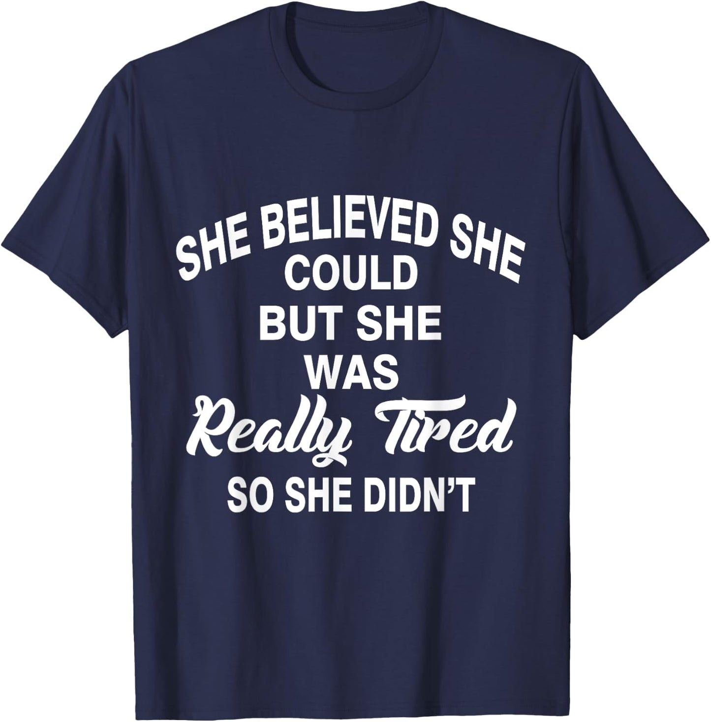 She Believed She Could But Was Really Tired, So She Didn't T T-Shirt - T-Shirt | Navy