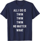 All I Do Is Twin - Funny for Mommy & Dad of Twins T-Shirt - T-Shirt | Navy