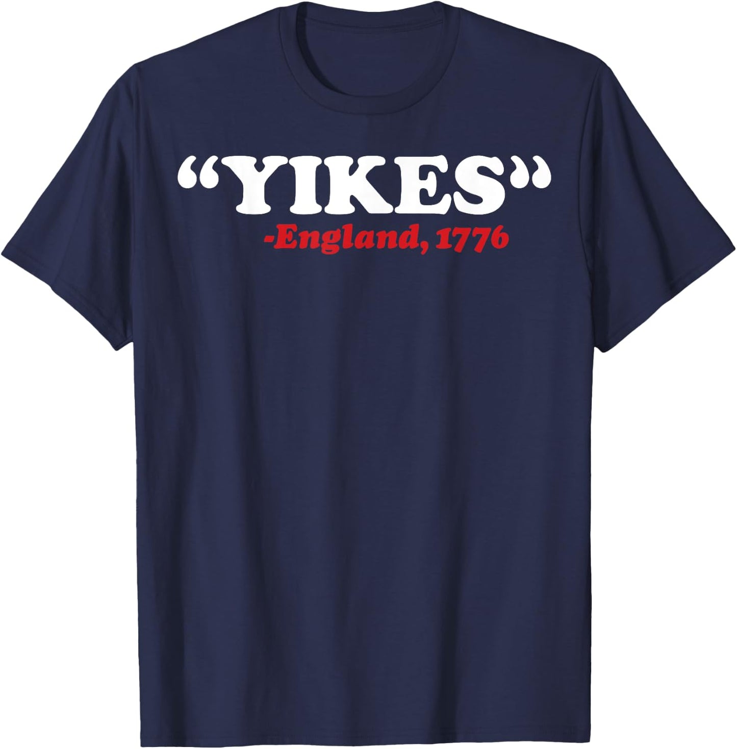 Yikes England 1776 Funny 4th Of July Independence Day Gift T-Shirt - T-Shirt | Navy