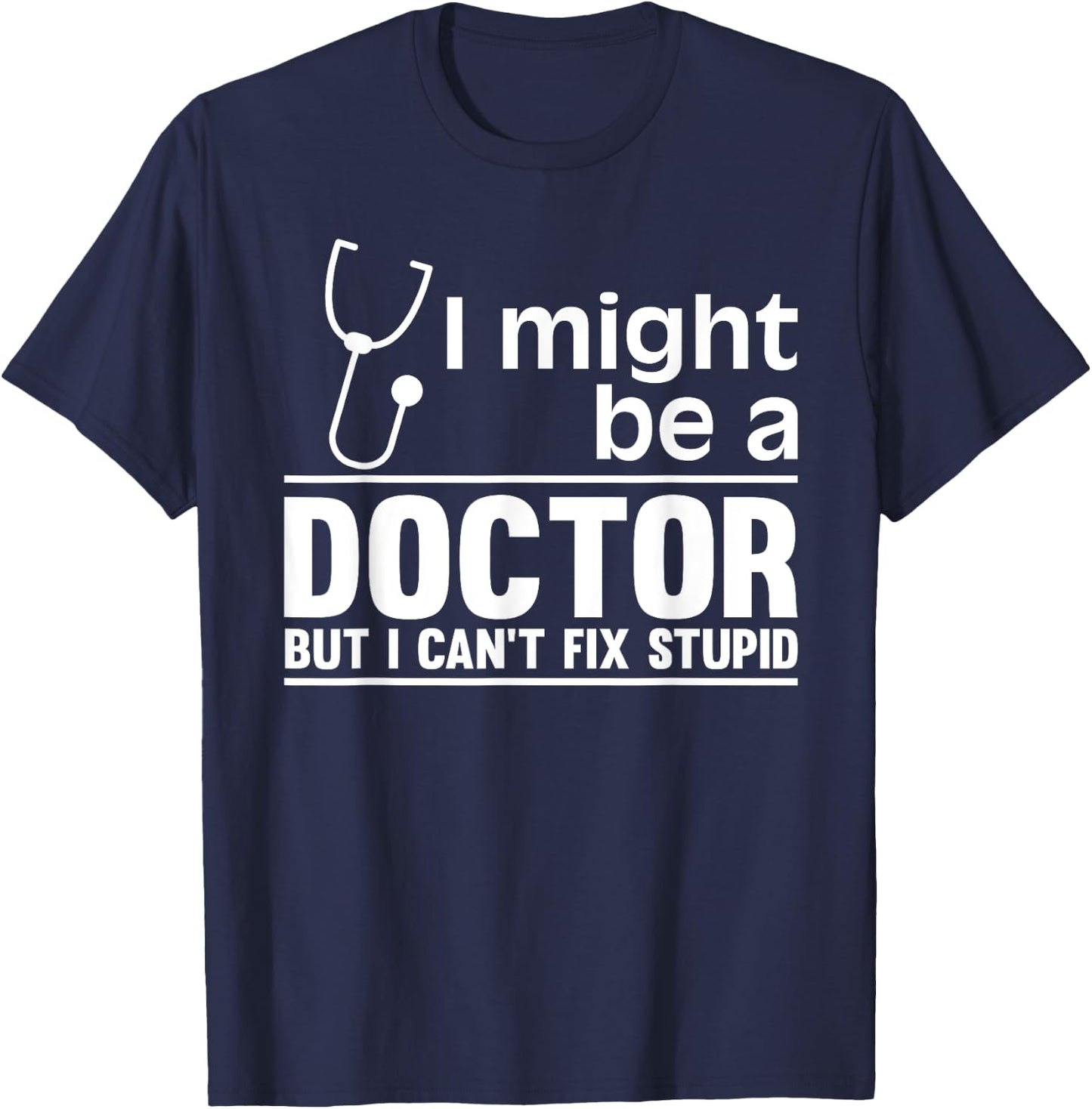 I Might Be A Doctor But I Can't Fix Stupid - Funny Medical T-Shirt - T-Shirt | Navy