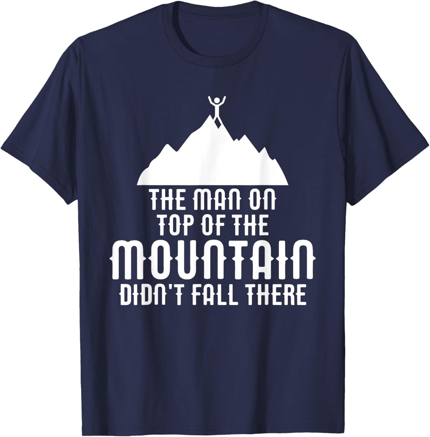 The Man On Top of the Mountain Didn't Fall There T-Shirt - T-Shirt | Navy