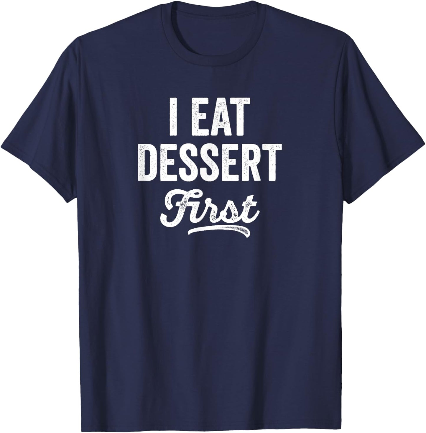 I Eat Dessert First Foodie Bakery Sweet Tooth Gift T-Shirt - T-Shirt | Navy