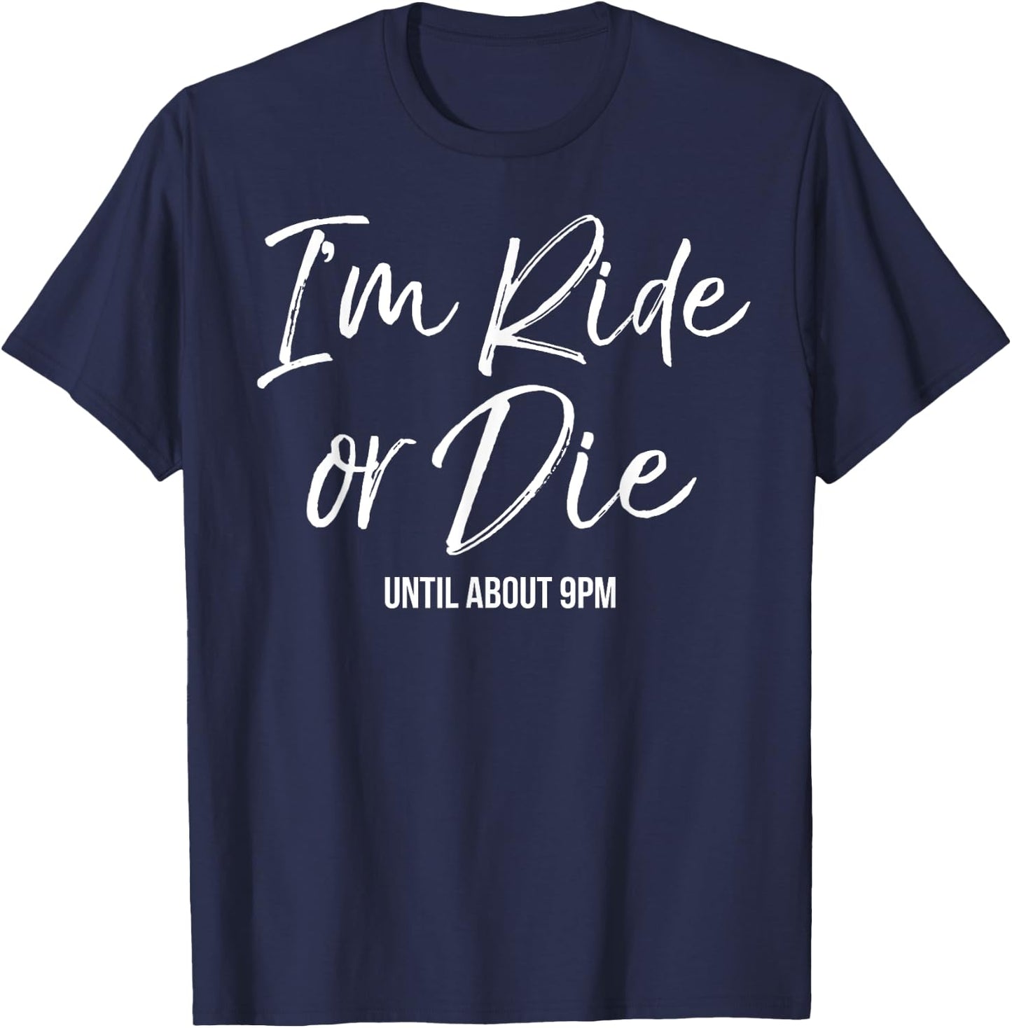 I'm Ride or Die (until about 9pm) Shirt Funny Cute Mama T-Shirt - T-Shirt | Navy