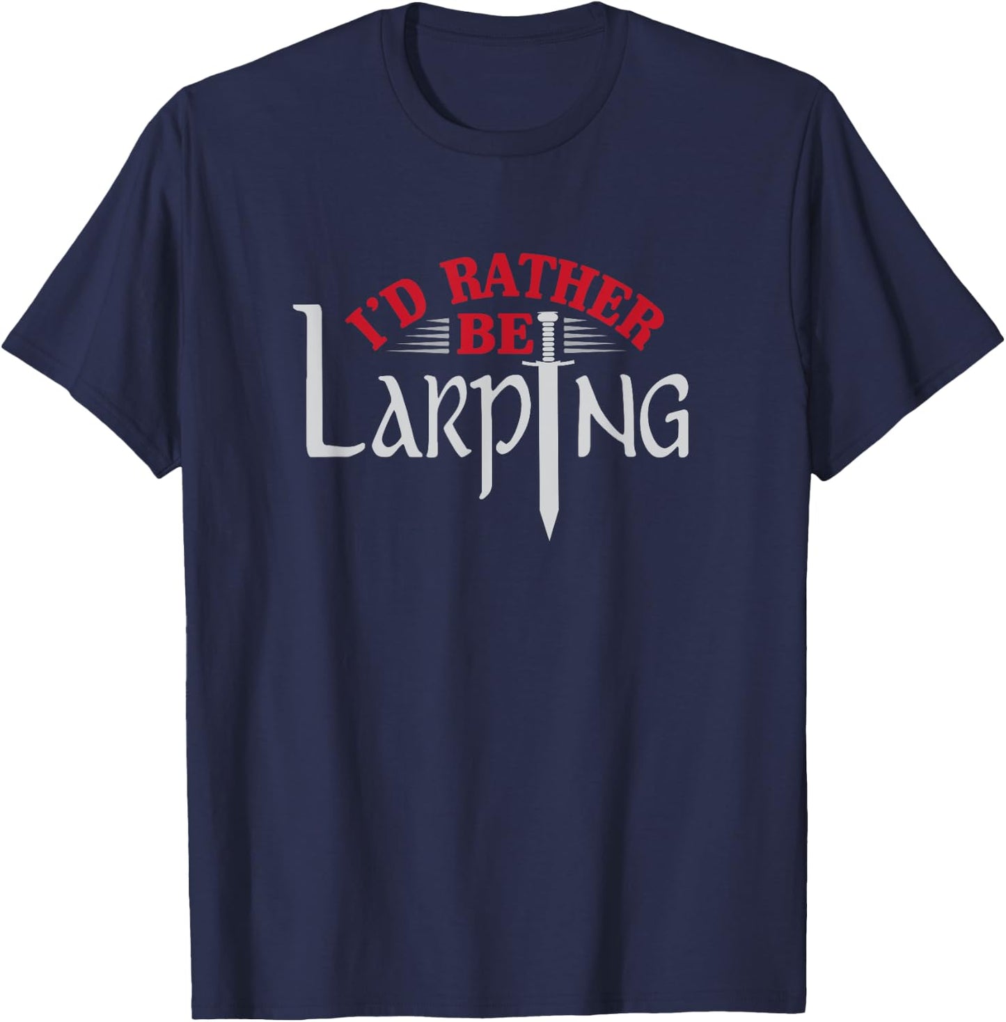 I'd Rather Be Larping Larp Fantasy Sword RPG T-Shirt - T-Shirt | Navy