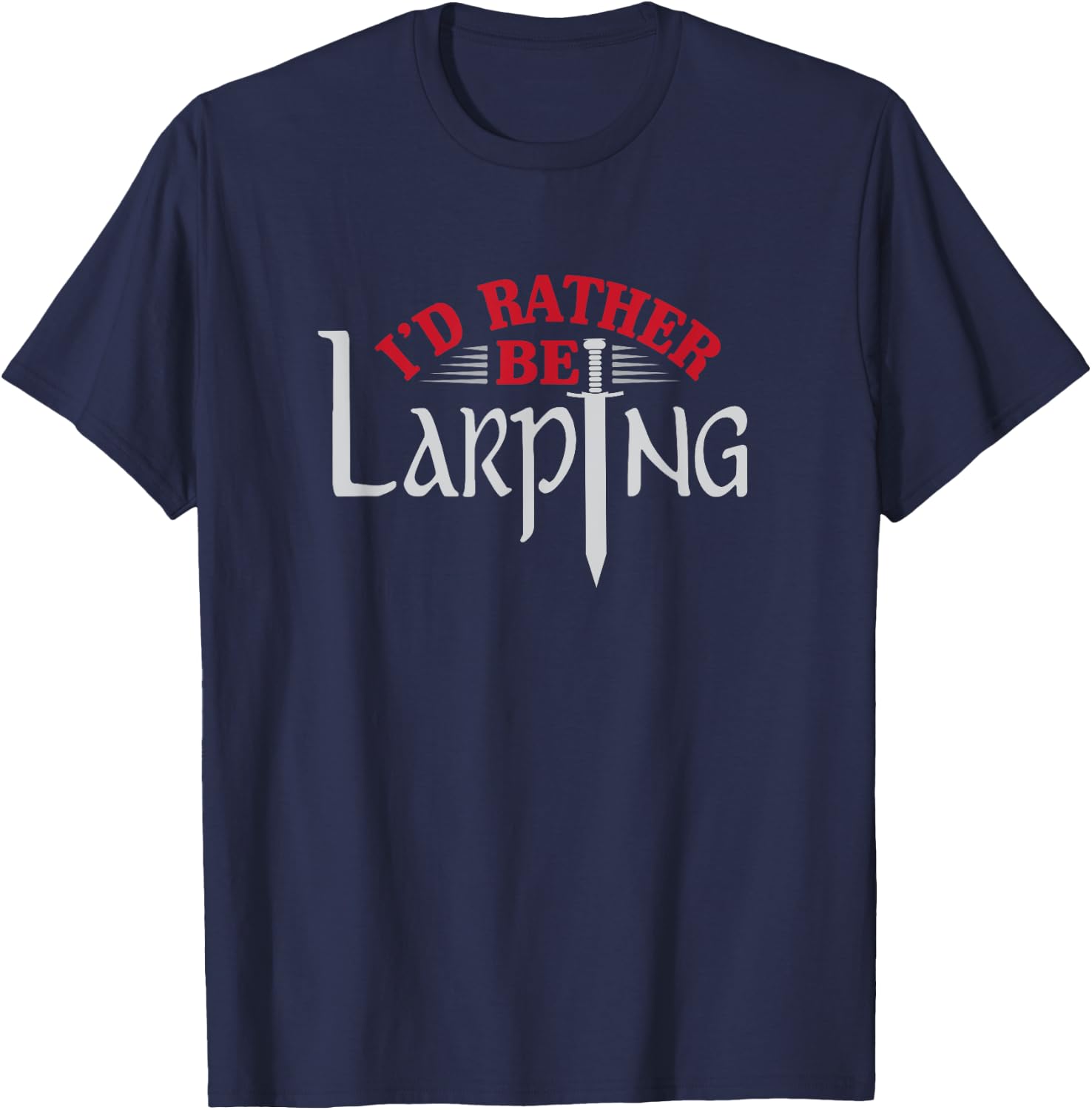 I'd Rather Be Larping Larp Fantasy Sword RPG T-Shirt - T-Shirt | Navy