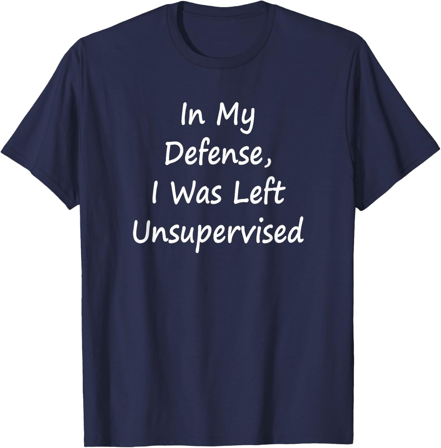In My Defense, I Was Left Unsupervised -Sarcastic T-Shirt - T-Shirt | Navy