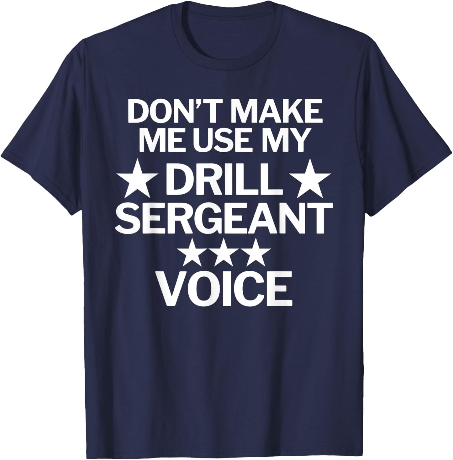 Don't Make Me Use My Drill Sergeant Voice T-Shirt - T-Shirt | Navy