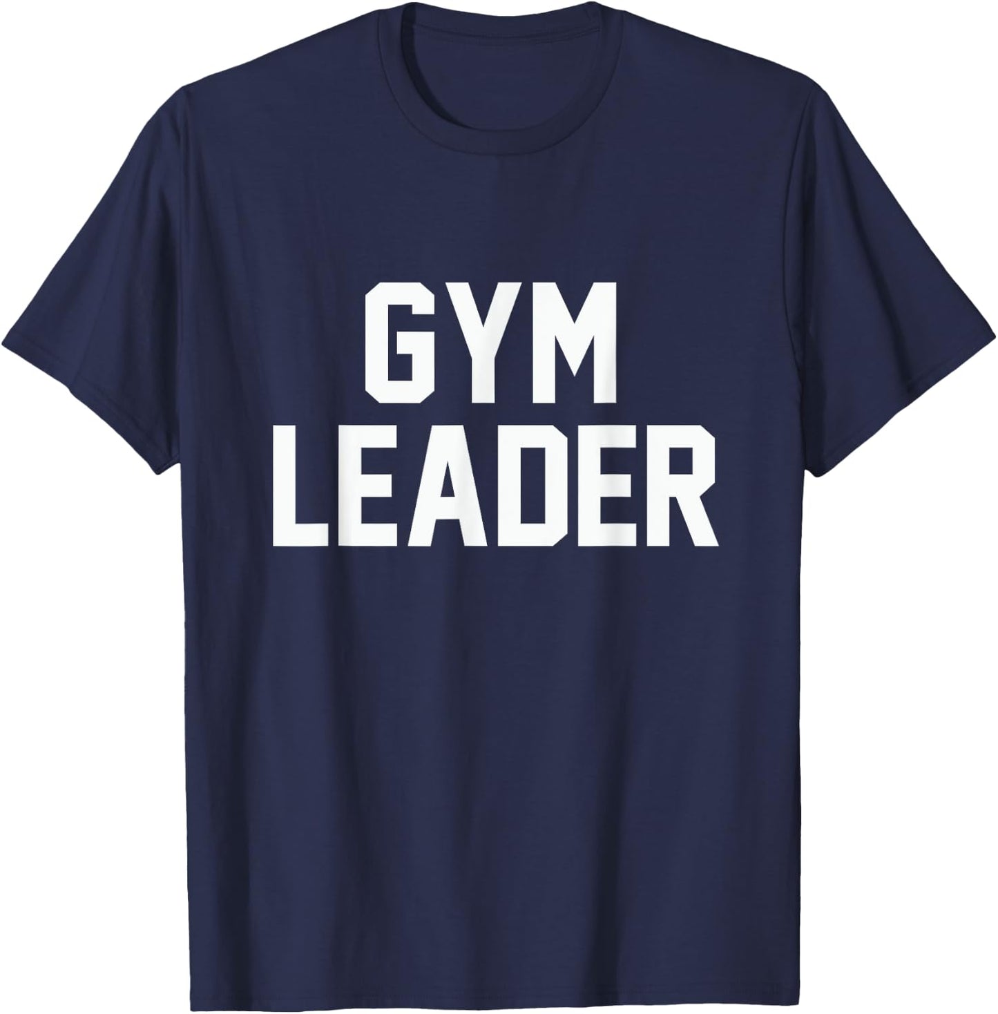Gym Leader funny novelty workout fitness sarcastic T-Shirt - T-Shirt | Navy
