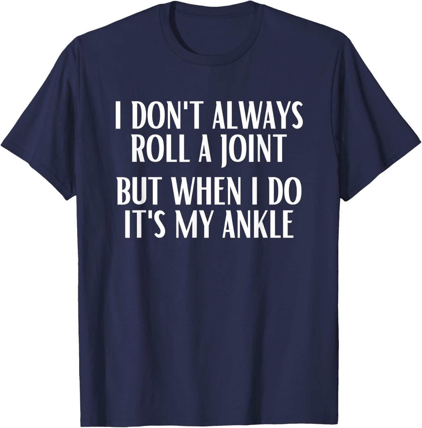 I Don't Always Roll A Joint But When I Do It's My Ankle T-Shirt - T-Shirt | Navy