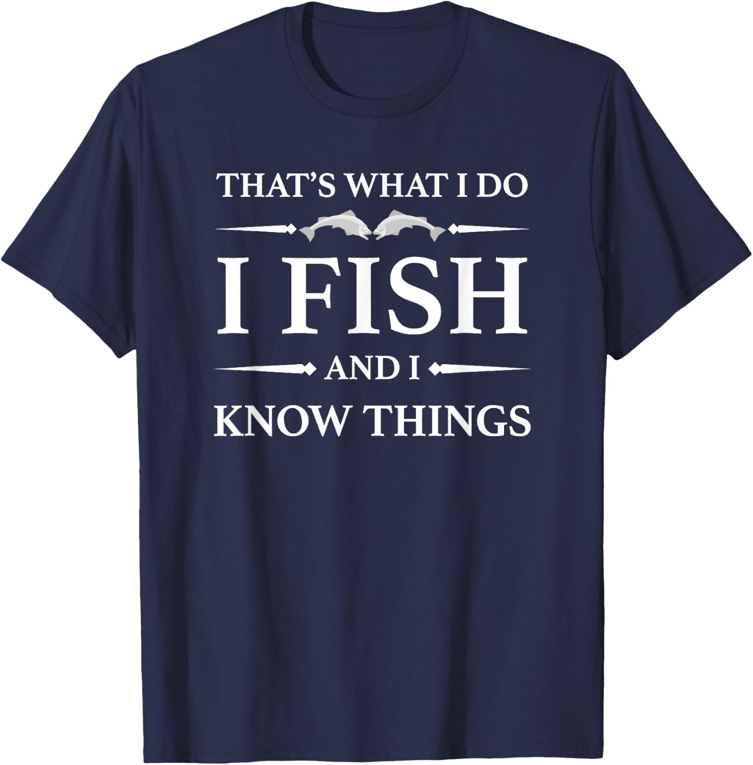 That's What I Do I Fish and I Know Things Funny Fishing T-Shirt - T-Shirt | Navy
