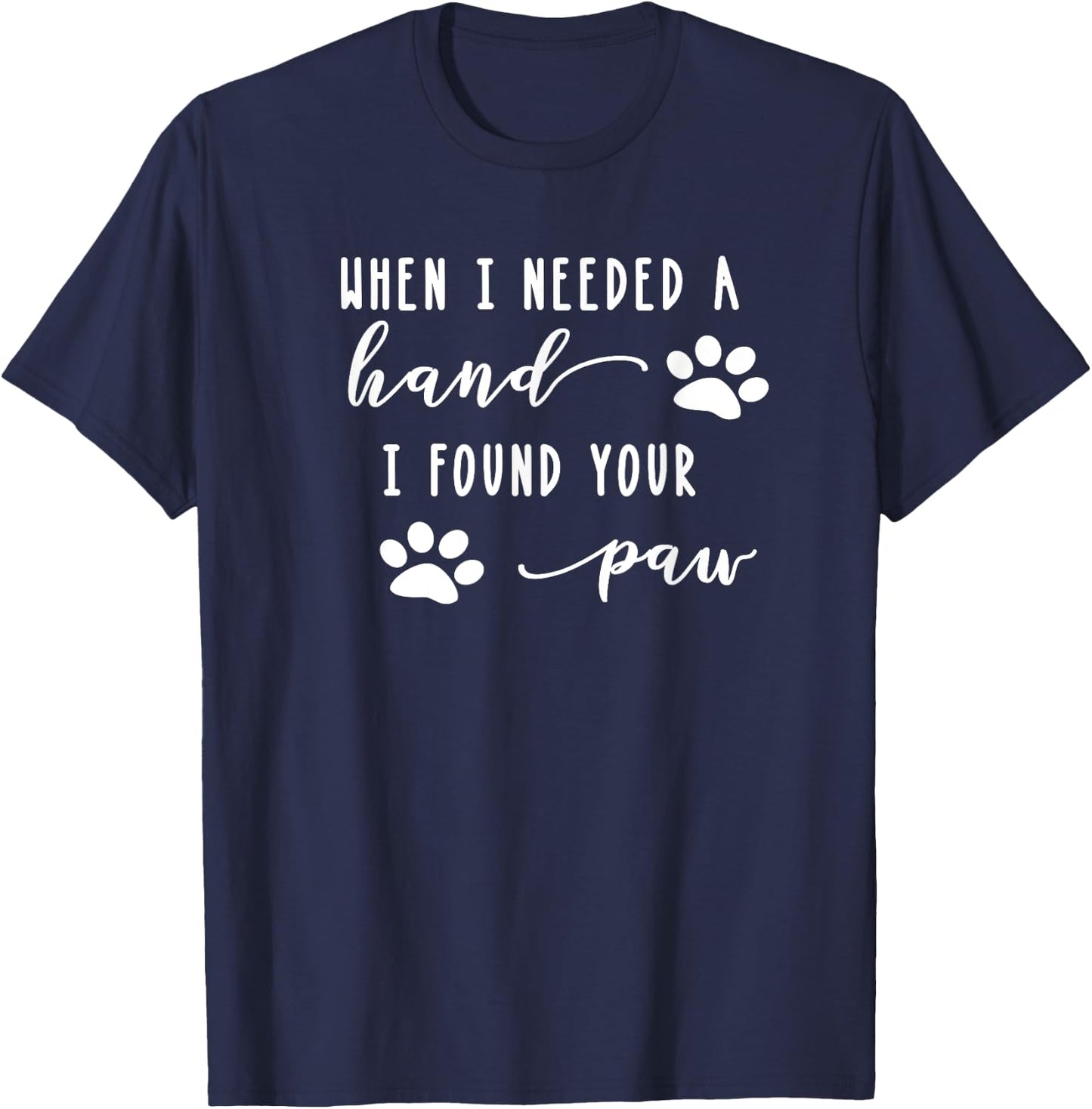Cute Dog Quote When I Needed A Hand I Found Your Paw Print T-Shirt - T-Shirt | Navy