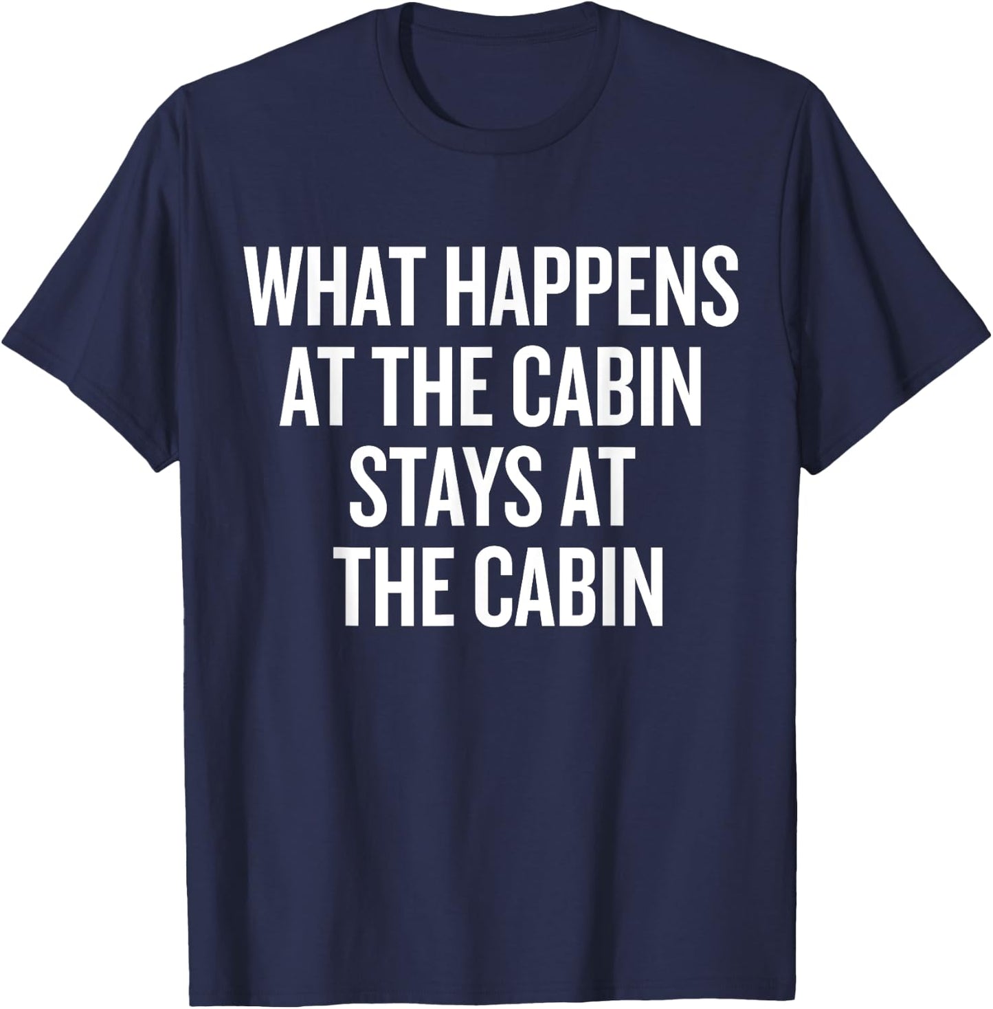 What Happens At The Cabin Stays At The Cabin T-Shirt - T-Shirt | Navy