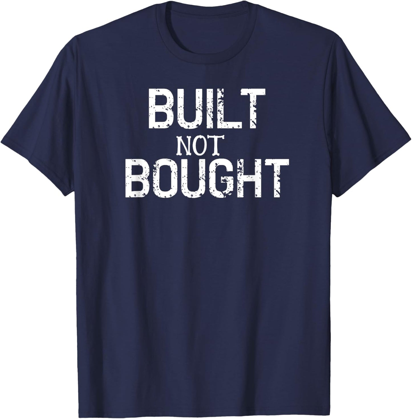 Funny Built Not Bought T Shirt Work Fun Dad Gift T-Shirt - T-Shirt | Navy