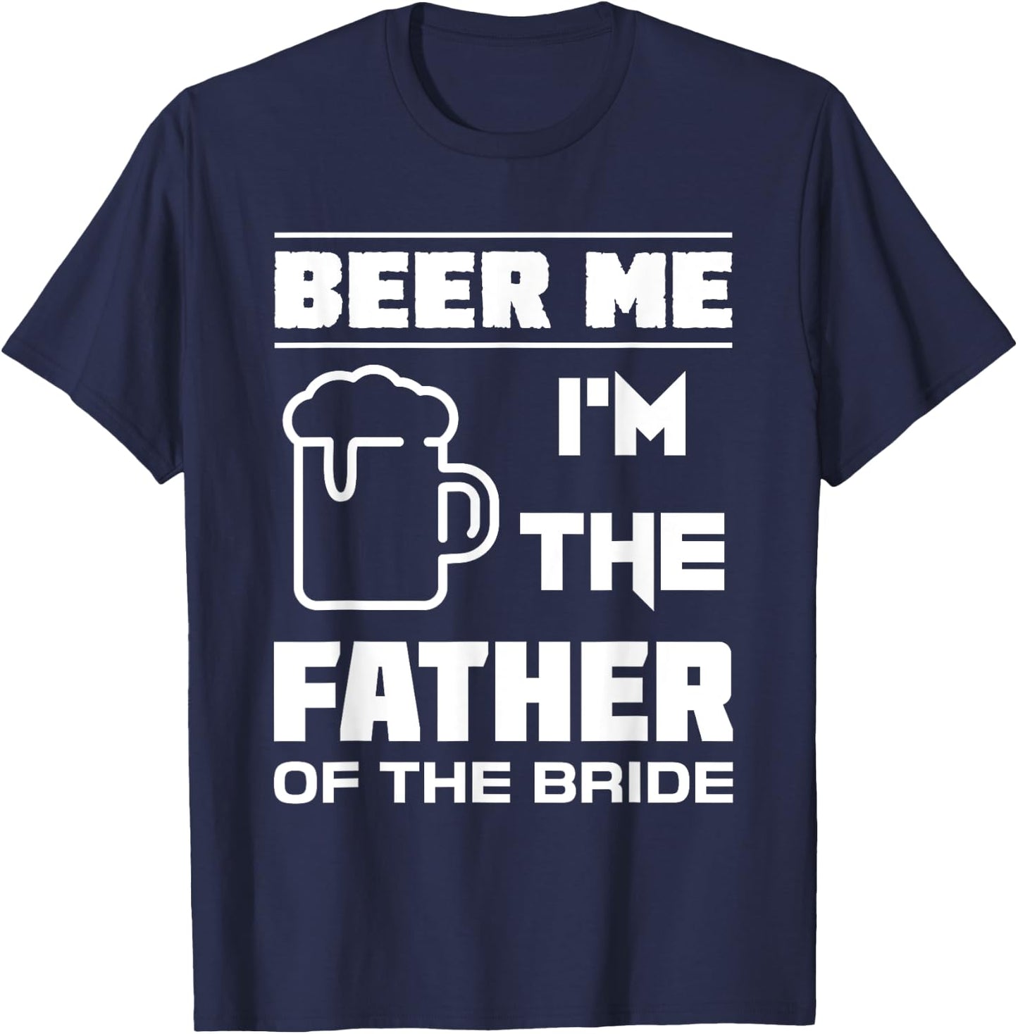 I'm The Father Of The Bride - Funny Bridal Party T Shirt T-Shirt - T-Shirt | Navy