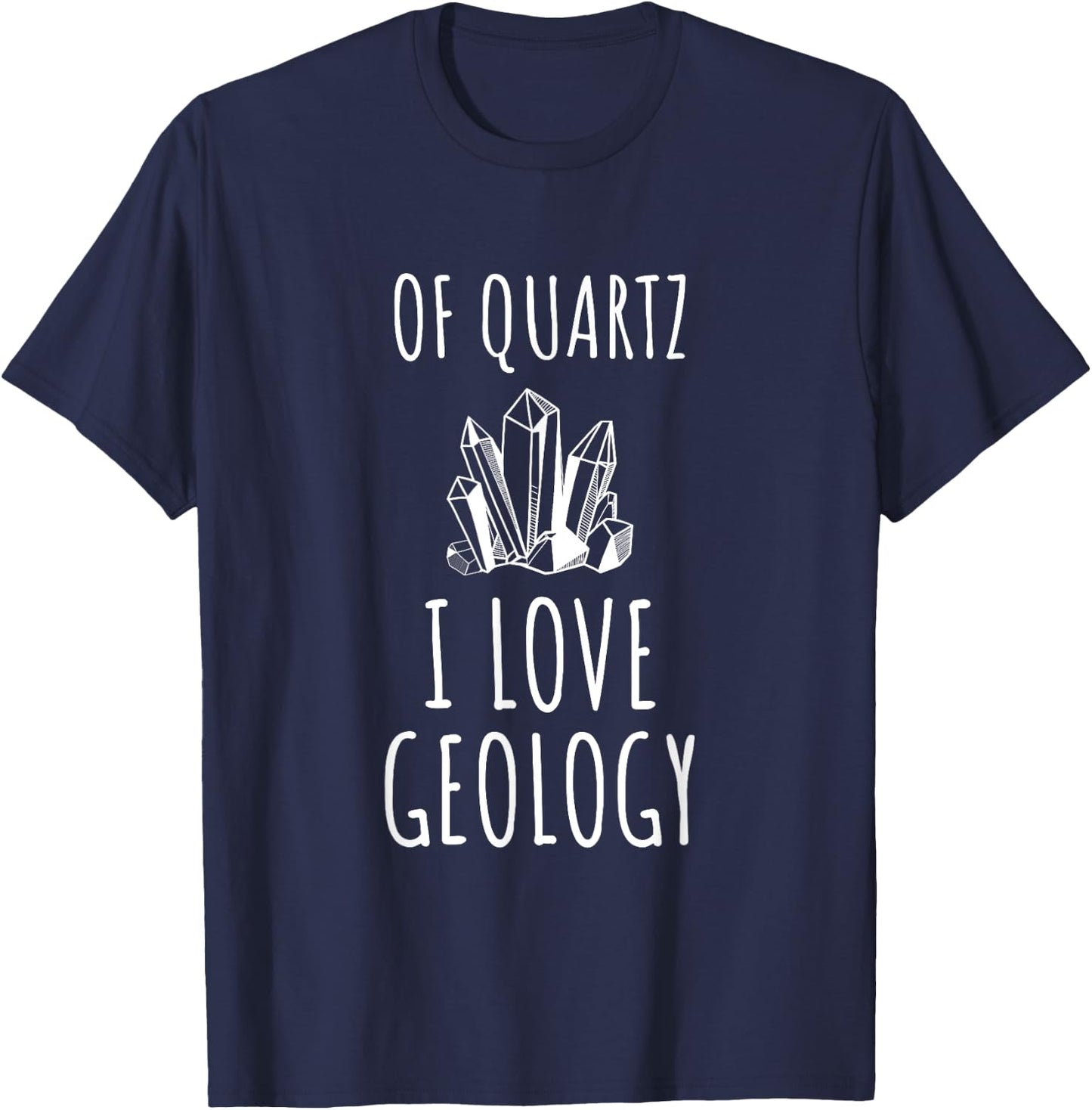 Of Quartz I Love Geology, Funny Pun for a Geologist T-Shirt - T-Shirt | Navy
