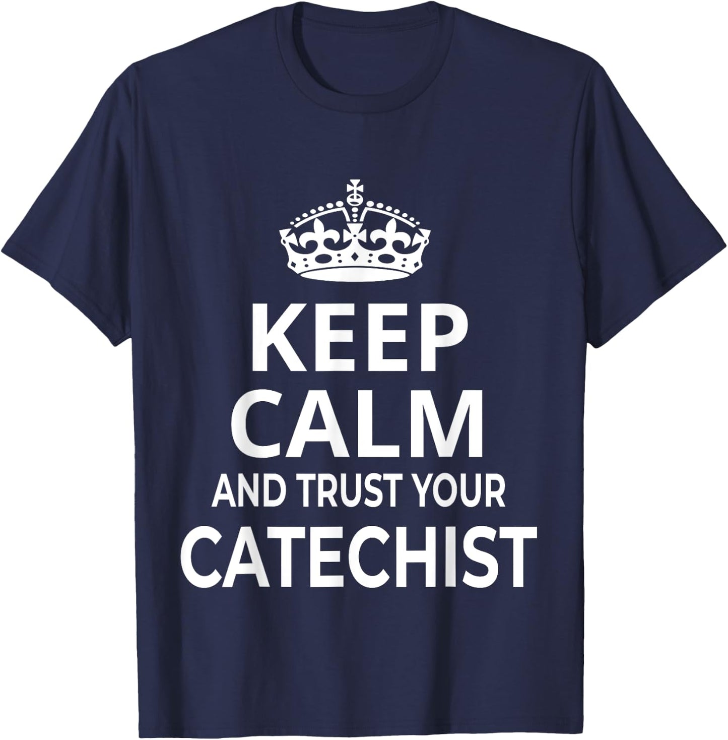 Catechist / Catholic / 'Keep Calm And Trust Your Catechist!' T-Shirt - T-Shirt | Navy