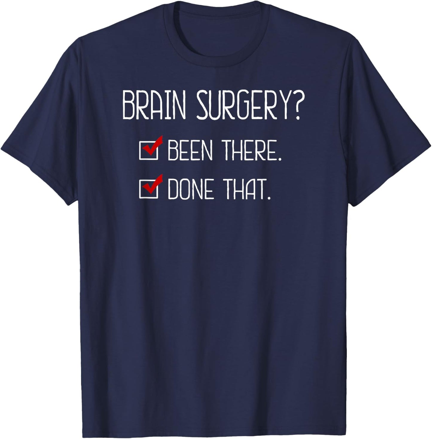 Brain Surgery? Been there. Done that. Perfect Gift shirt! T-Shirt - T-Shirt | Navy