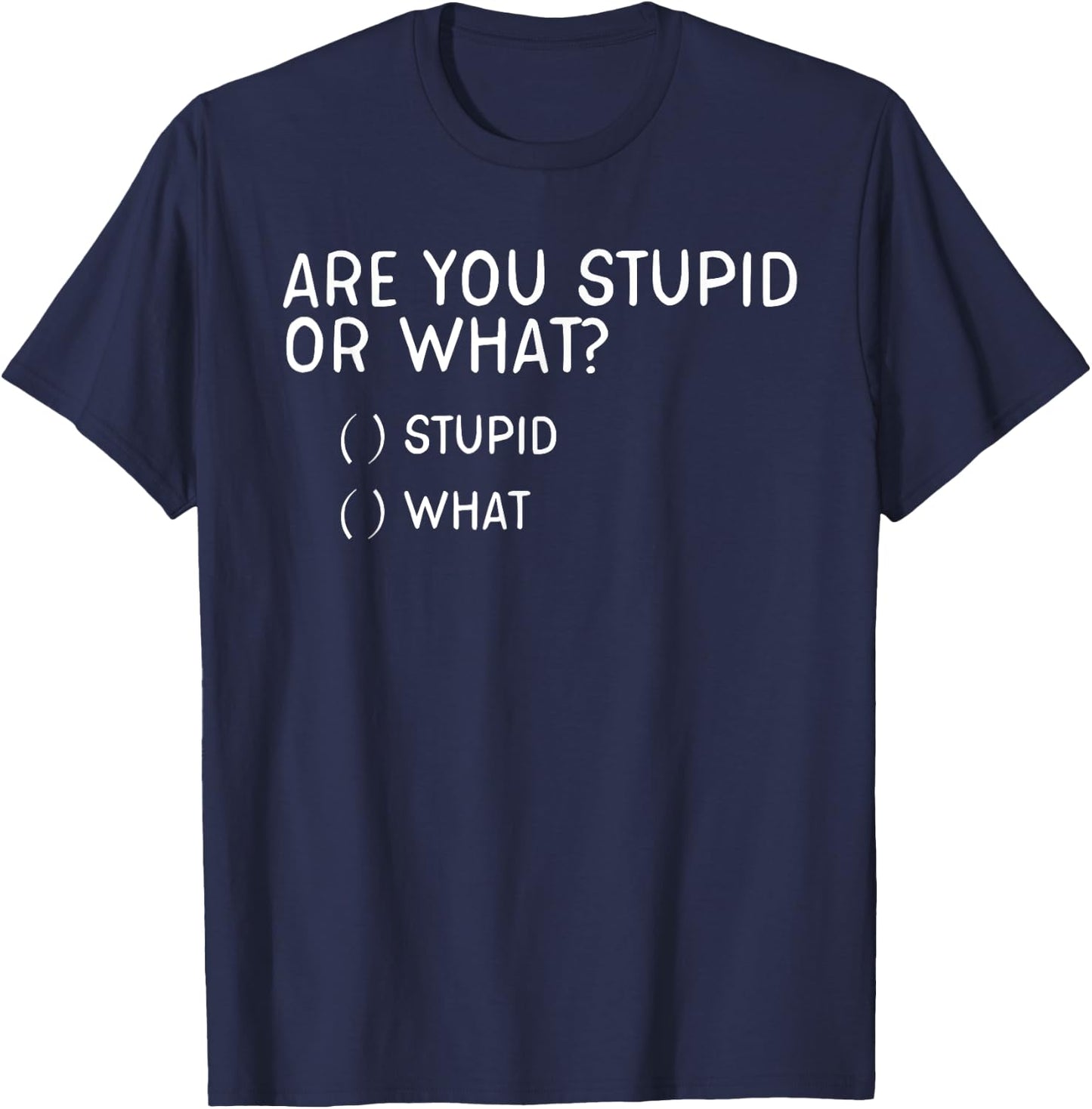 Are you stupid or what Shirt - Funny question shirt T-Shirt - T-Shirt | Navy