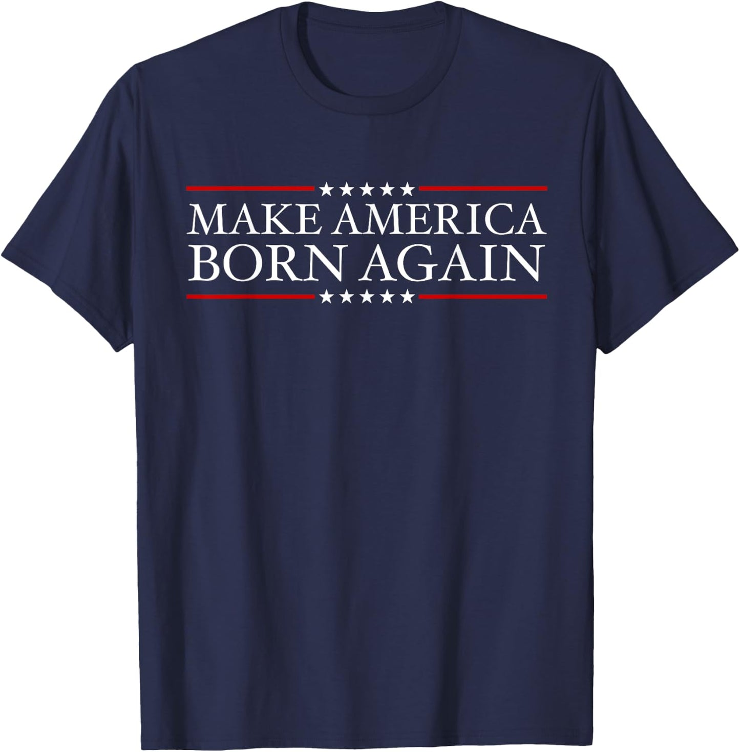 Make America Born Again Christian Faith Christ Jesus Gift T-Shirt - T-Shirt | Navy