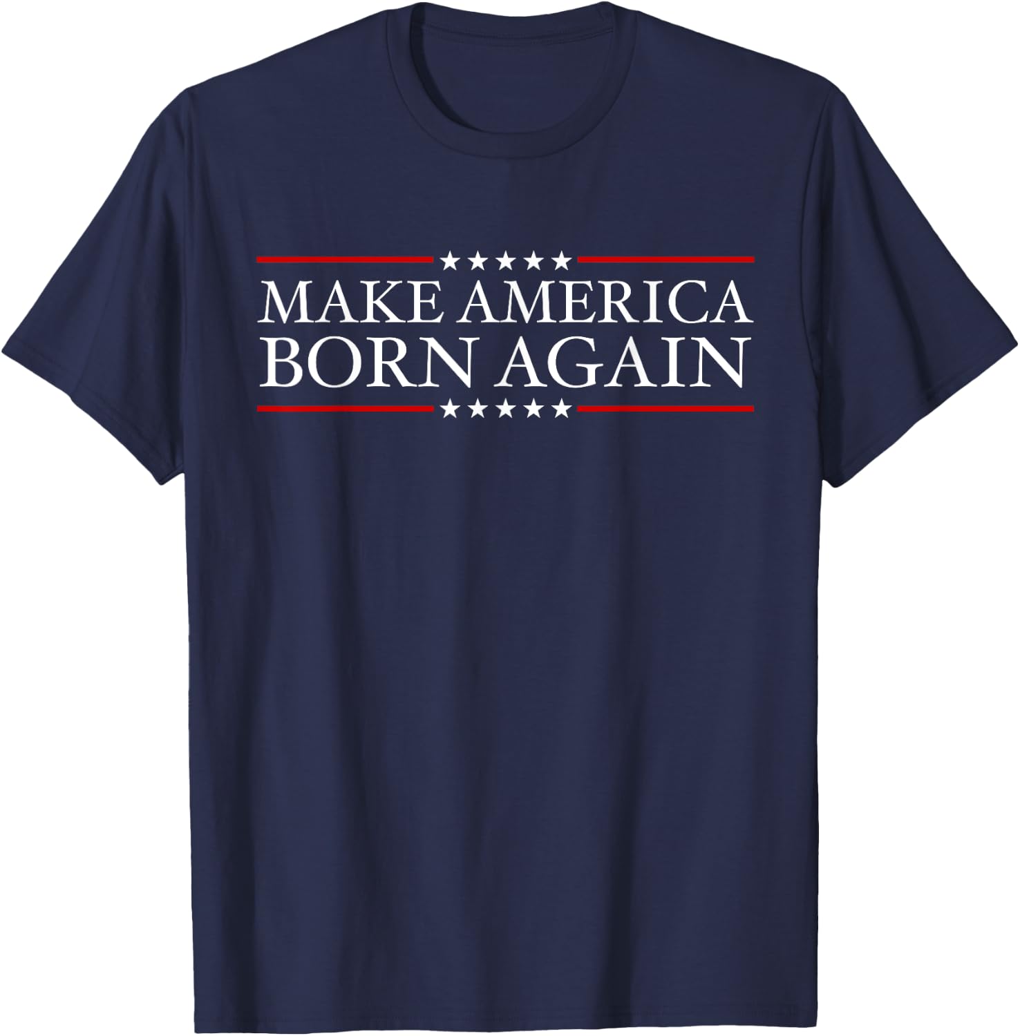 Make America Born Again Christian Faith Christ Jesus Gift T-Shirt - T-Shirt | Navy