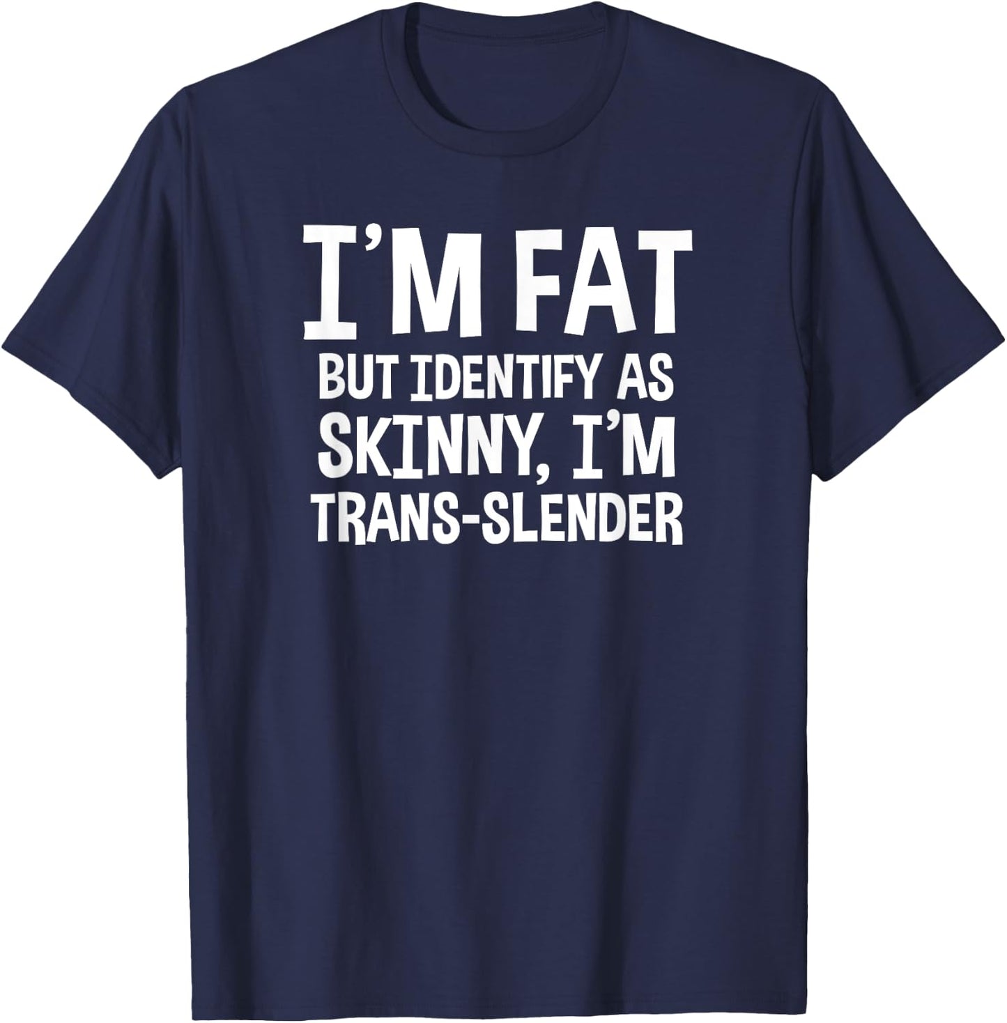 I'm Fat But Identify As Skinny I'm Trans-Slender T-Shirt - T-Shirt | Navy