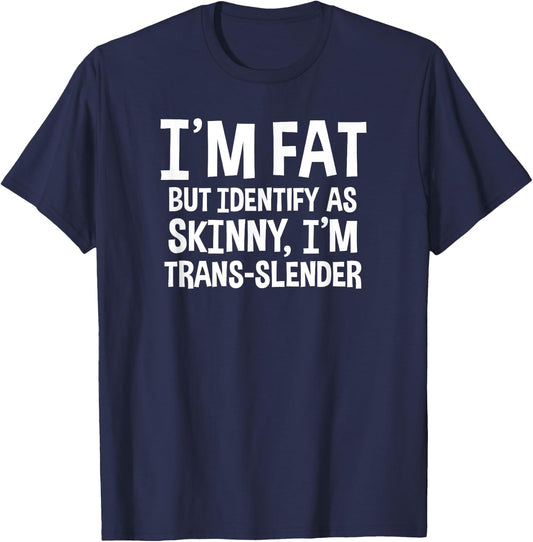 I'm Fat But Identify As Skinny I'm Trans-Slender T-Shirt - T-Shirt | Navy