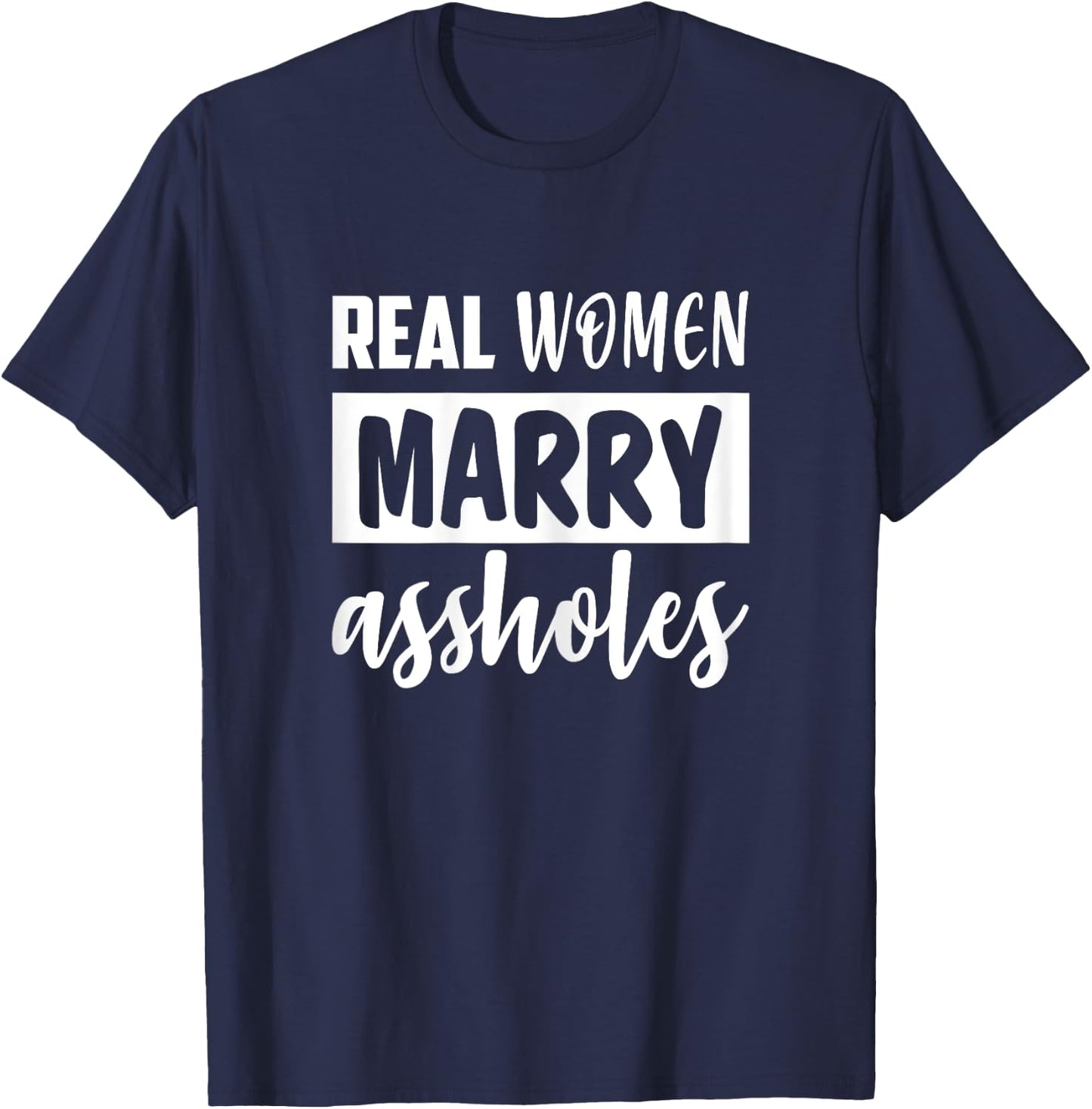 Real Women Marry Assholes Funny Sassy Wives Saying T-Shirt - T-Shirt | Navy