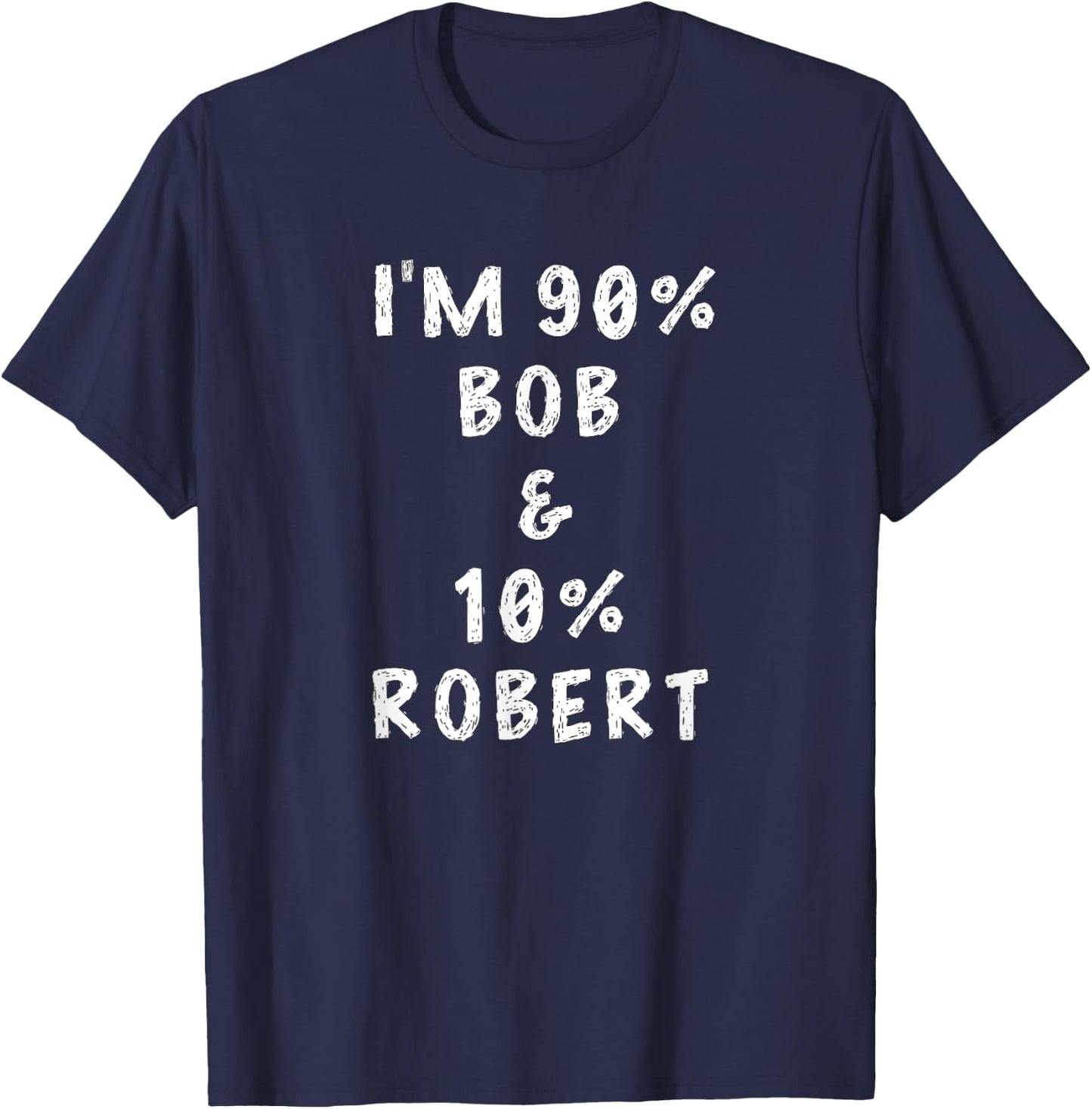 I'm Bob Robert Saying Funny Name Things Men Named Bob Gifts T-Shirt - T-Shirt | Navy