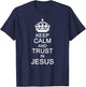 Funny Keep Calm Trust In Jesus Christians God T-Shirt - T-Shirt | Navy