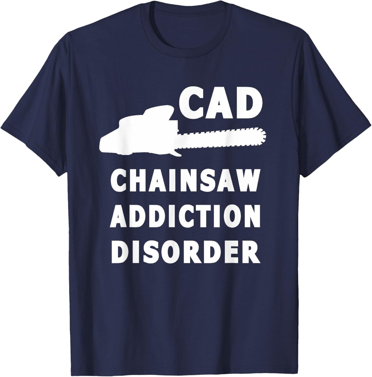 Chainsaw Addiction Disorder Lumberjack Woodsman T-Shirt - T-Shirt | Navy