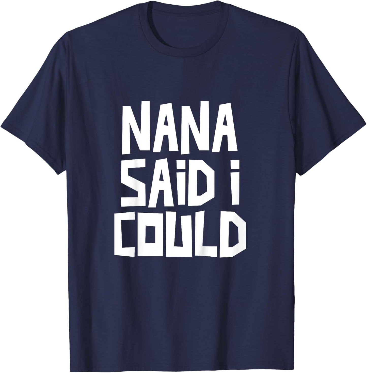 Nana Said I Could Funny Grandchild Grandson Granddaughter T-Shirt - T-Shirt | Navy