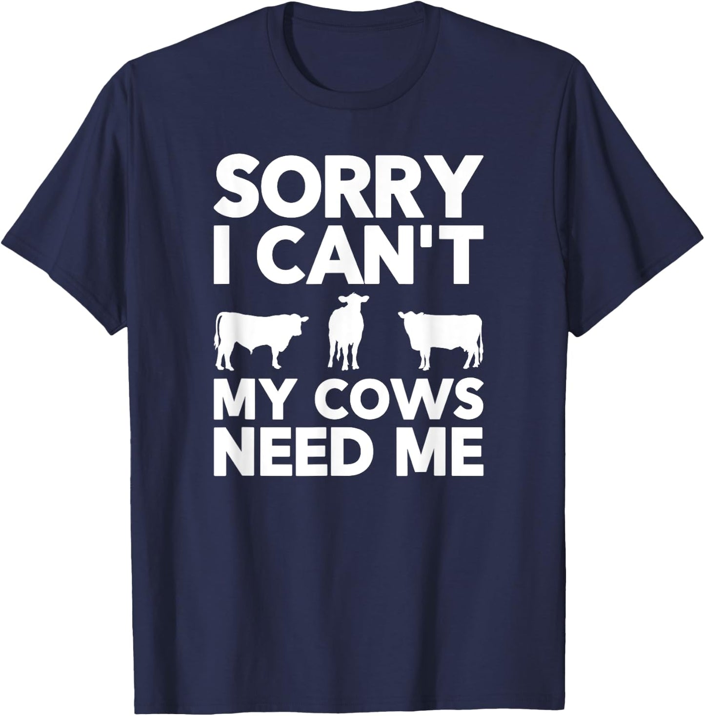 Sorry I Can't My Cows Need Me T-Shirt - T-Shirt | Navy