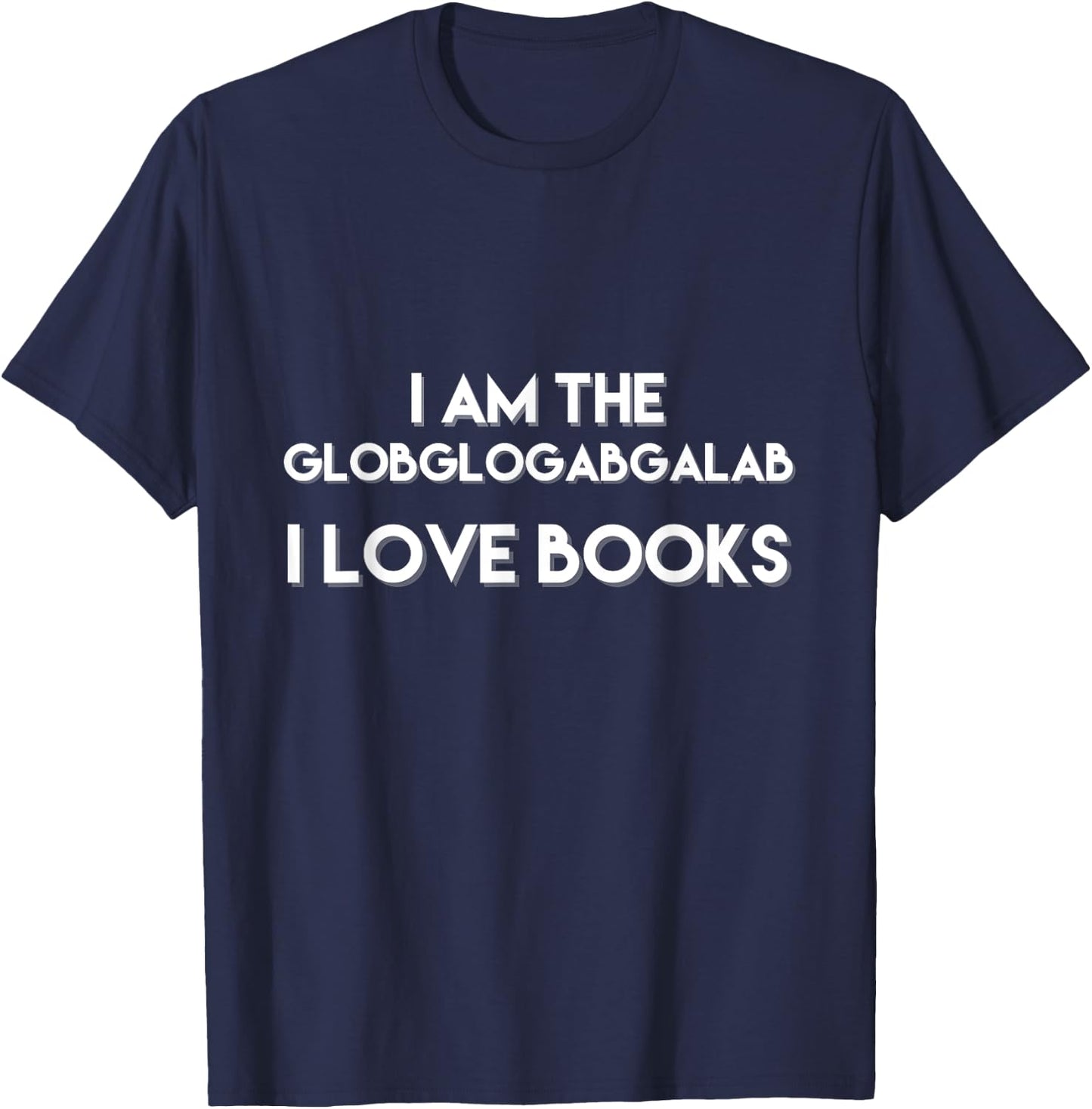 I Am The Globglogabgalab I Love Books Funny T-Shirt - T-Shirt | Navy