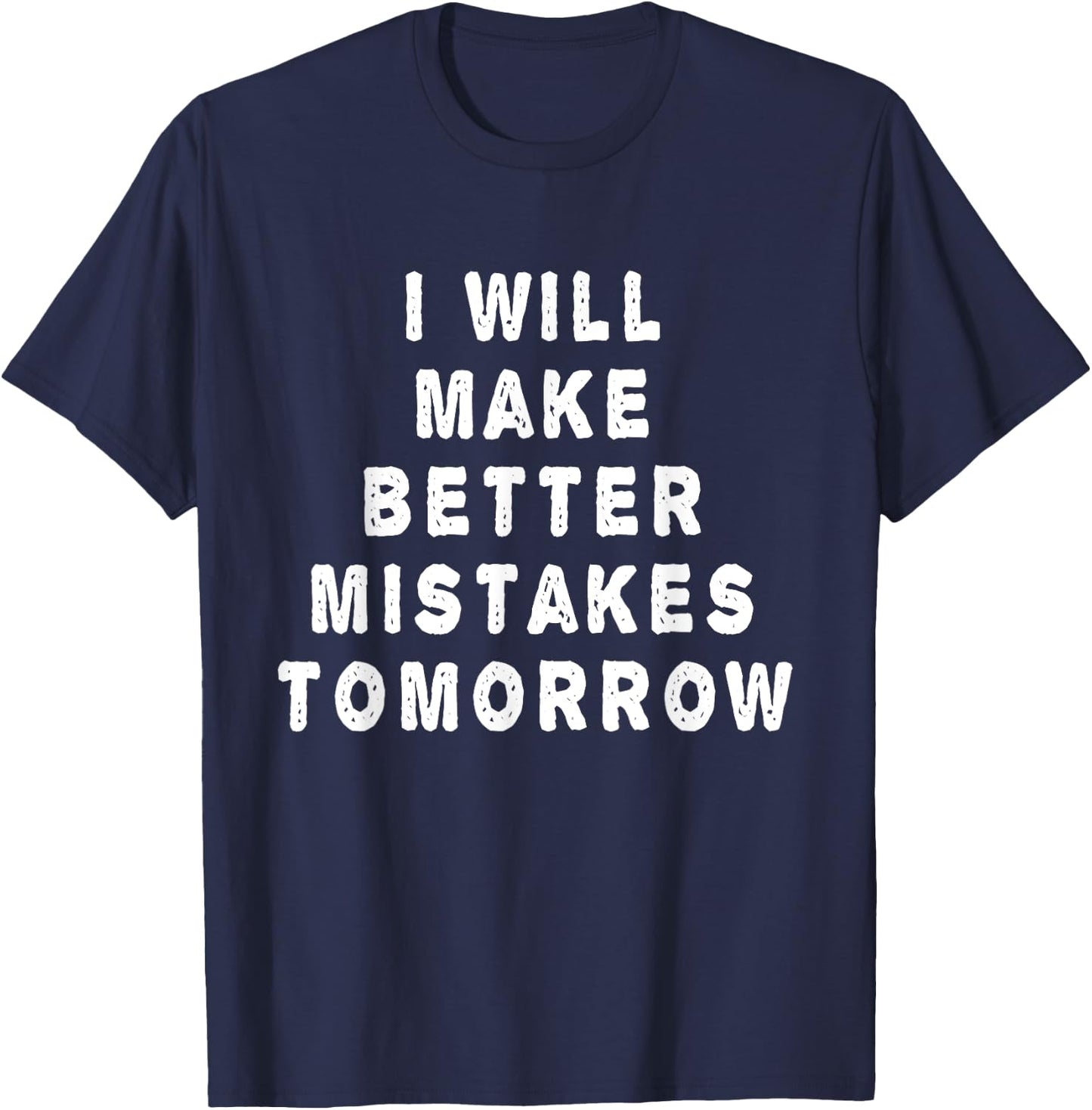 I will make better mistakes tomorrow T-Shirt - T-Shirt | Navy