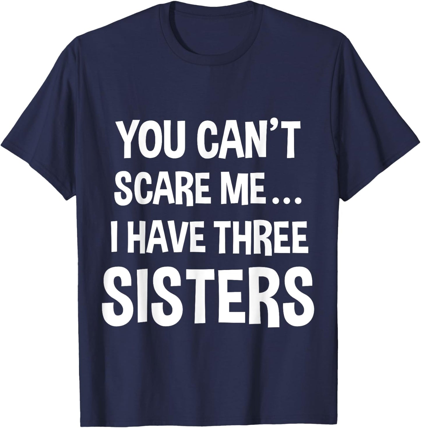 You Can't Scare Me, I Have Three Sisters T-Shirt - T-Shirt | Navy