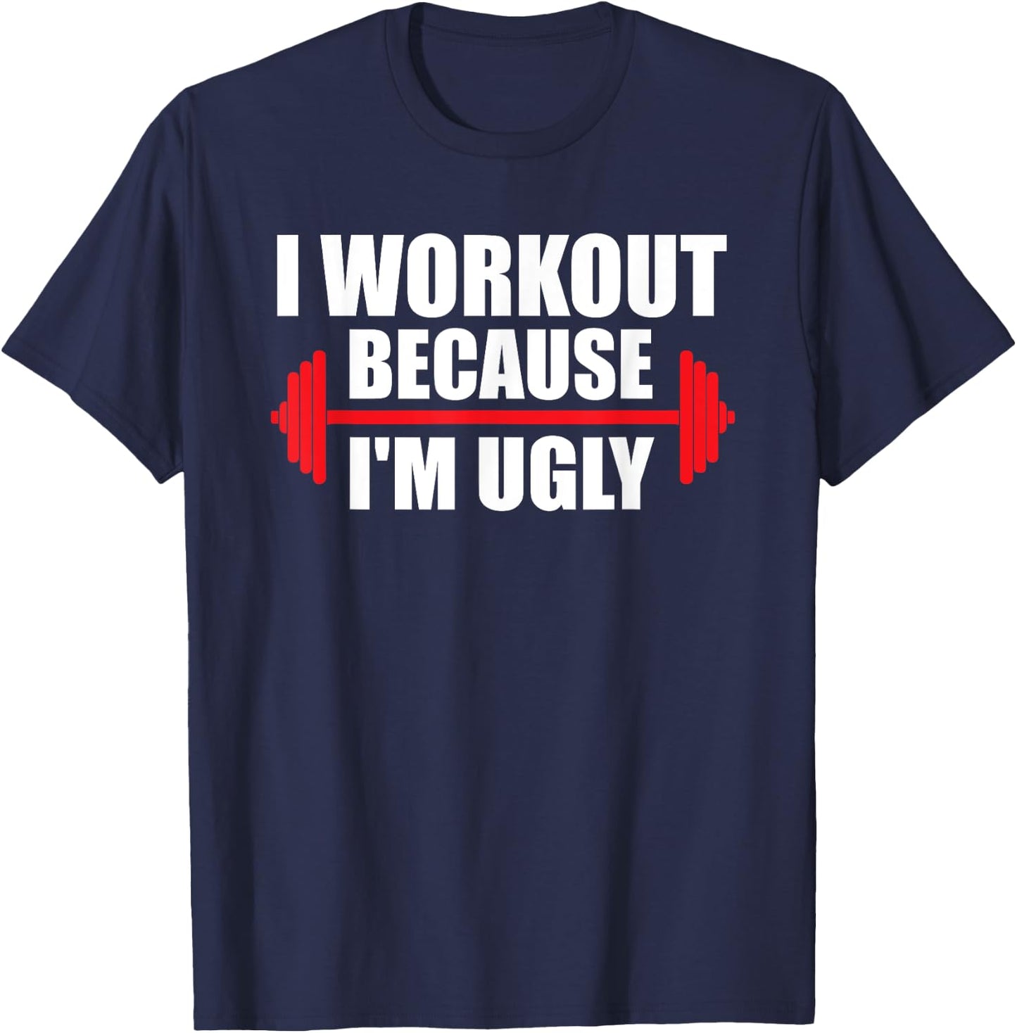 I Workout Because I'm Ugly Funny Saying Gym T-Shirt - T-Shirt | Navy
