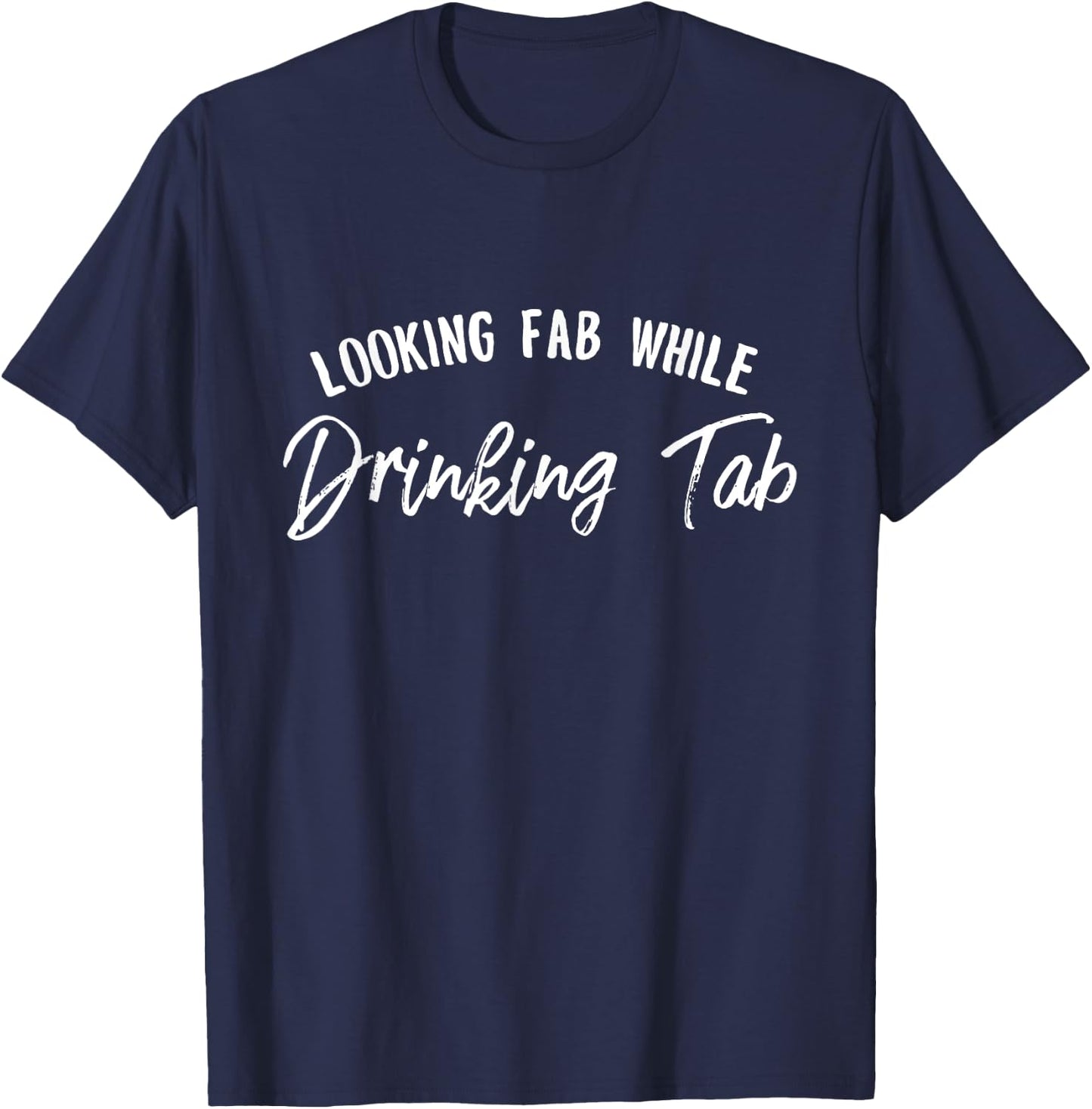 Looking Fab while Drinking Tab, Tab Soda Lover Gift T-Shirt - T-Shirt | Navy