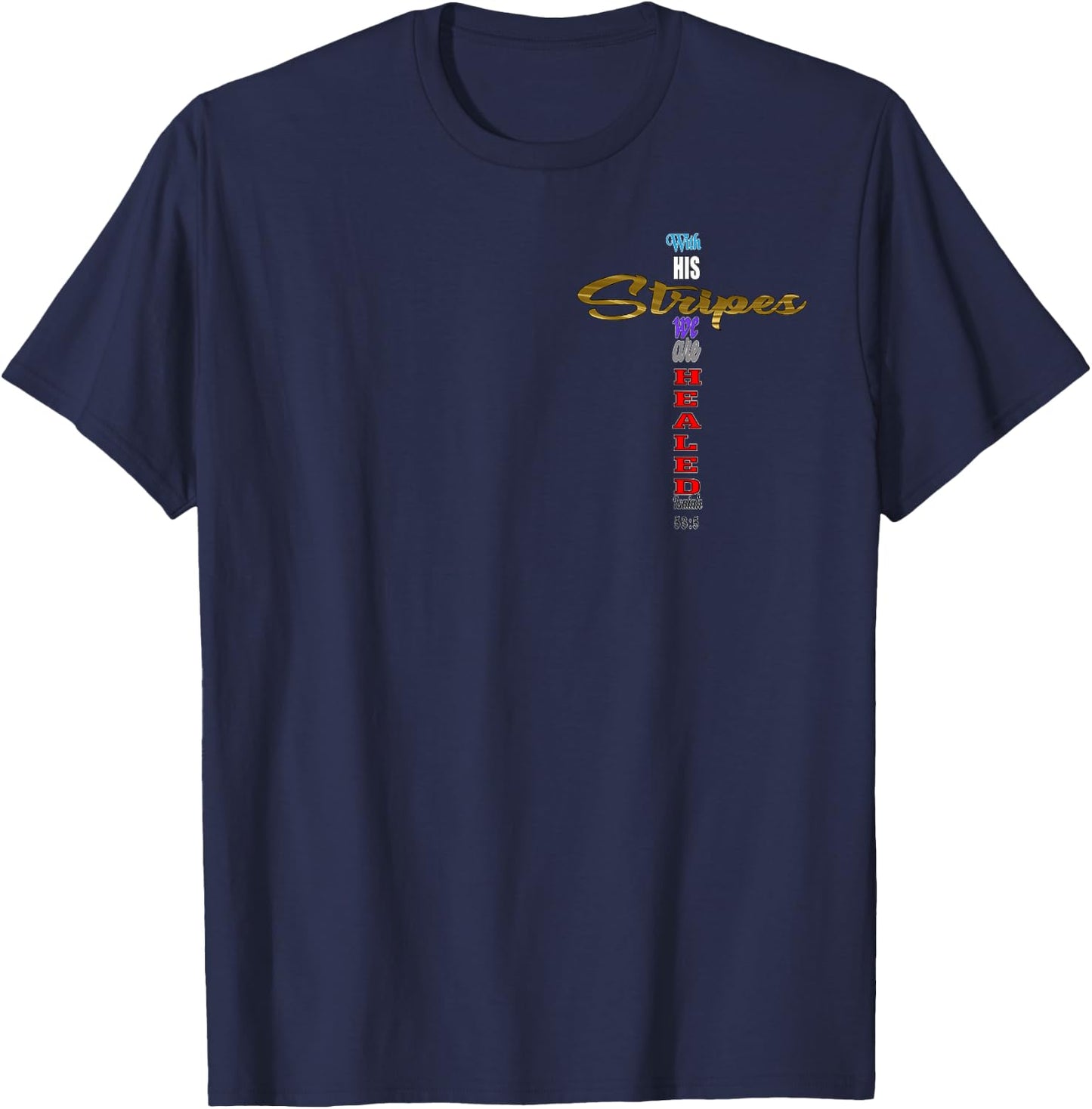 With His Stripes we are Healed Isaiah 53:5 Jesus Cross T-Shirt - T-Shirt | Navy