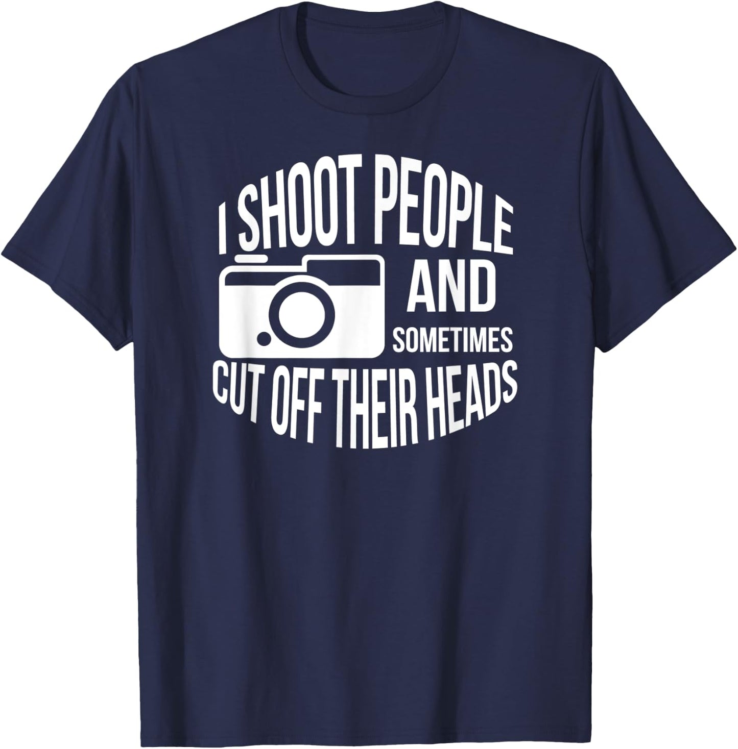 I Shoot People and Sometimes Cut off Their Heads Funny Shirt T-Shirt - T-Shirt | Navy
