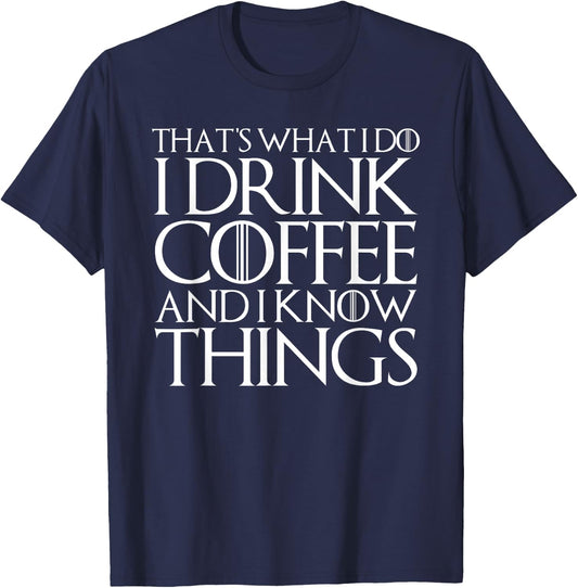 That's What I Do I Drink Coffee and I Know Things T-Shirt - T-Shirt | Navy