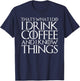 That's What I Do I Drink Coffee and I Know Things T-Shirt - T-Shirt | Navy